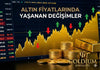 Altın Fiyatlarında Yaşanan Değişimler ?